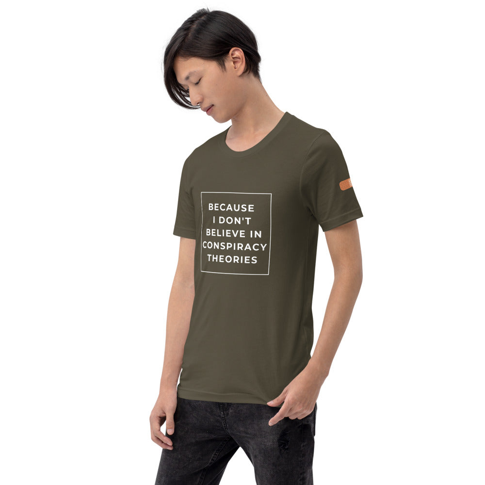 BECAUSE  I DON'T BELIEVE IN CONSPIRACY THEORIES Short-Sleeve Unisex T-Shirt White Ink 2