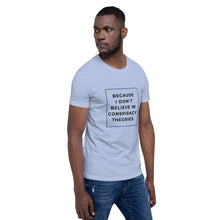 Load image into Gallery viewer, BECAUSE I DON&#39;T BELIEVE IN CONSPIRACY THEORIES Short-Sleeve Unisex T-Shirt Black Ink 1
